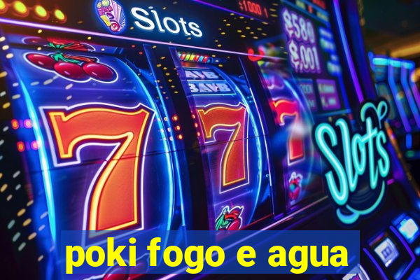 poki fogo e agua